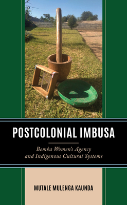 Postcolonial Imbusa: Bemba Women's Agency and Indigenous Cultural Systems - Mutale Mulenga Kaunda