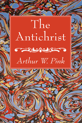 The Antichrist - Arthur W. Pink