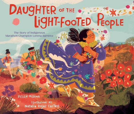 Daughter of the Light-Footed People: The Story of Indigenous Marathon Champion Lorena Ramrez - Belen Medina