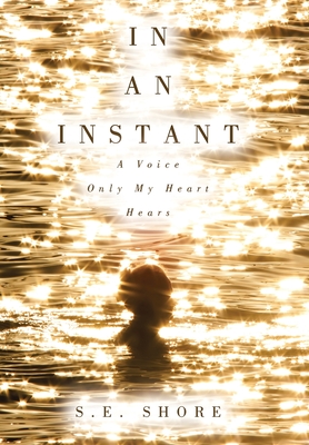 In An Instant: A Voice Only My Heart Hears - S. E. Shore
