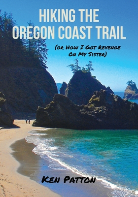 Hiking the Oregon Coast Trail: (or How I Got Revenge on My Sister) - Ken Patton