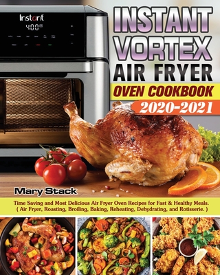 Instant Vortex Air Fryer Oven Cookbook 2020-2021: Time Saving and Most Delicious Air Fryer Oven Recipes for Fast & Healthy Meals. ( Air Fryer, Roastin - Mary Stack