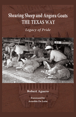 Shearing Sheep and Angora Goats the Texas Way: Legacy of Pride Volume 20 - Robert Aguero
