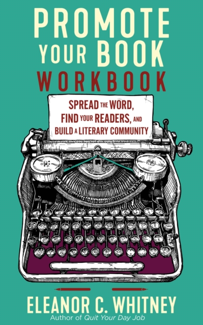 Promote Your Book Workbook: Spread the Word, Find Your Readers, and Build a Literary Community - Eleanor C. Whitney