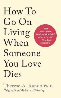 How To Go On Living When Someone You Love Dies - Therese A. Rando