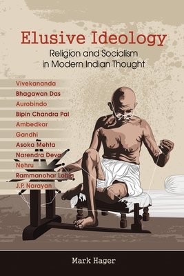 Elusive Ideology: Religion and Socialism in Modern Indian Thought - Mark Hager