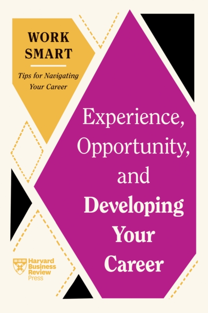 Experience, Opportunity, and Developing Your Career (HBR Work Smart Series) - Harvard Business Review