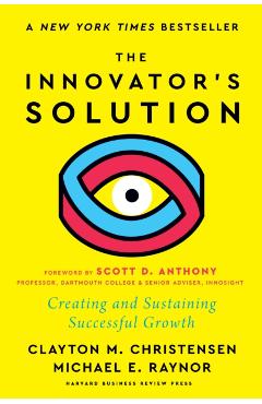 The Innovator's Solution, with a New Foreword: Creating and Sustaining Successful Growth - Clayton M. Christensen