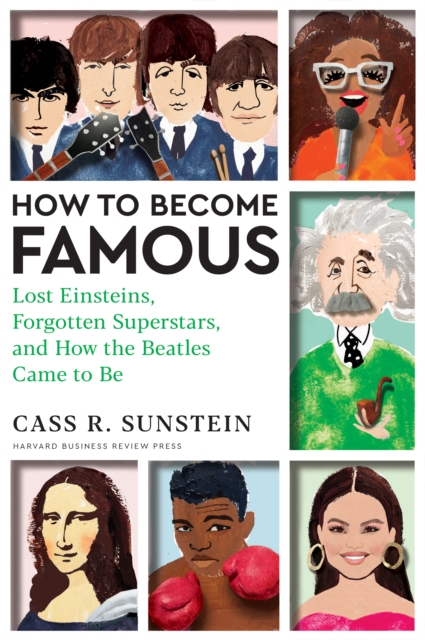 How to Become Famous: Lost Einsteins, Forgotten Superstars, and How the Beatles Came to Be - Cass R. Sunstein