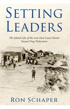 Coperta cărții 'Setting Leaders: The Island Life of the Last East Coast Ocean Pound Trap Fishermen - Ron Schaper'