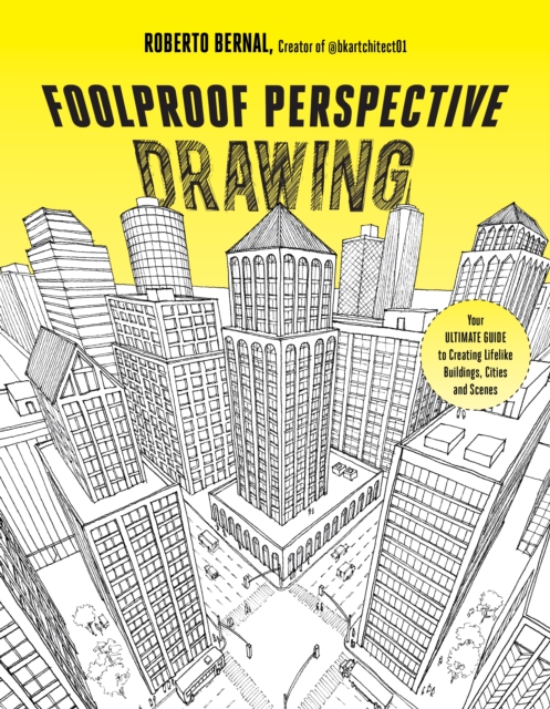 Foolproof Perspective Drawing: Your Ultimate Guide to Creating Lifelike Buildings, Cities and Scenes - Roberto Bernal