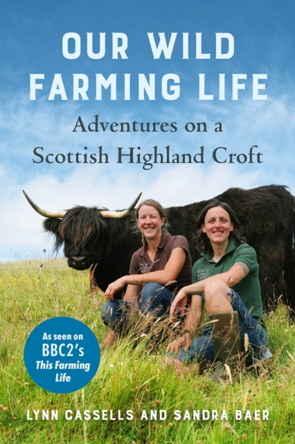 Our Wild Farming Life: Adventures on a Scottish Highland Croft - Lynn Cassells