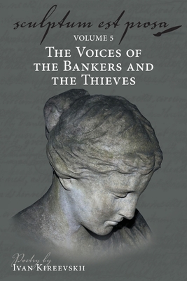 Sculptum Est Prosa (Volume 5): The Voices of the Bankers and the Thieves - Ivan Kireevskii
