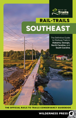 Rail-Trails Southeast: The Definitive Guide to Multiuse Trails in Alabama, Georgia, North Carolina, and South Carolina - Rails-to-trails Conservancy