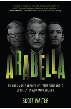 Poza produsului Arabella: The Dark Money Network of Leftist Billionaires Transforming America - Scott Walter