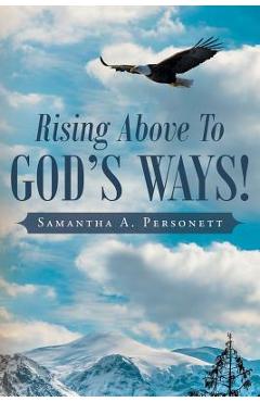 Coperta cărții 'Rising Above To God's Ways! - Samantha A. Personett'