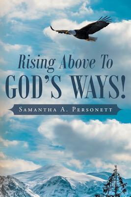 Coperta cărții 'Rising Above To God's Ways! - Samantha A. Personett'