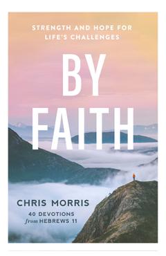 By Faith: Strength and Hope for Life's Challenges - Chris Morris