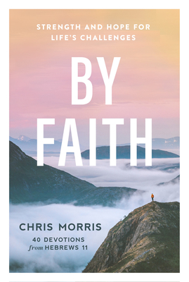 By Faith: Strength and Hope for Life's Challenges - Chris Morris