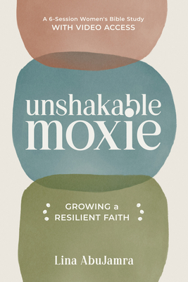 Unshakable Moxie: Growing a Resilient Faith, a 6-Session Women's Bible Study with Video Access - Lina Abujamra