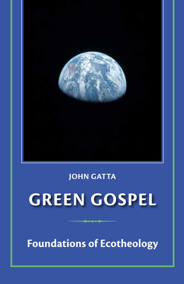 Green Gospel: Foundations of Ecotheology - John Gatta