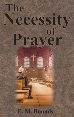 The Necessity of Prayer - Edward M. Bounds