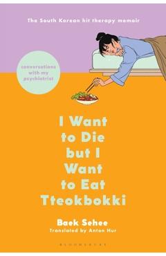 Coperta cărții 'I Want to Die But I Want to Eat Tteokbokki: Conversations with My Psychiatrist - Baek Sehee'