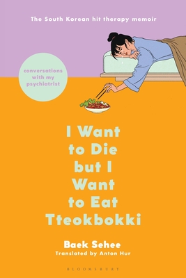 I Want to Die But I Want to Eat Tteokbokki: Conversations with My Psychiatrist - Baek Sehee