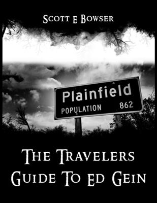 The Travelers Guide To Ed Gein - Scott Bowser