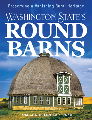 Washington State's Round Barns: Preserving a Vanishing Rural Heritage - Tom Bartuska