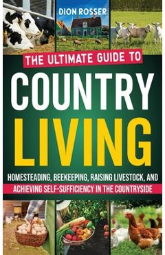 Coperta cărții 'Country Living: The Ultimate Guide to Homesteading, Beekeeping, Raising Livestock, and Achieving Self-Sufficiency in'