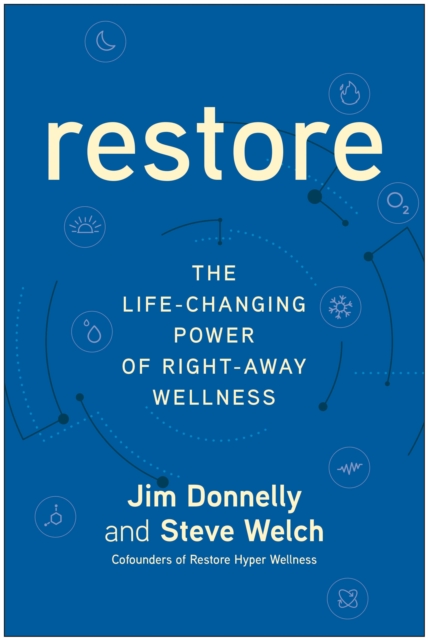 Restore: The Life-Changing Power of Right-Away Wellness - Jim Donnelly