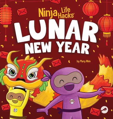 Ninja Life Hacks Lunar New Year: A Children's Book About Lunar New Year, Chinese New Year - Mary Nhin