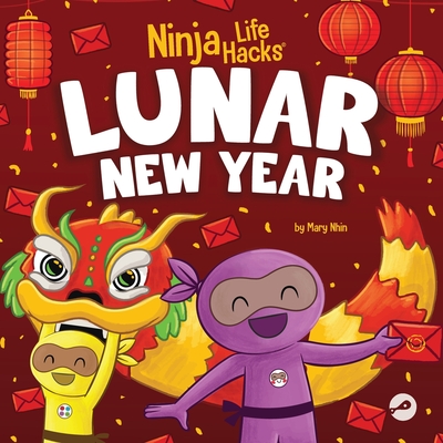 Ninja Life Hacks Lunar New Year: A Children's Book About Lunar New Year, Chinese New Year - Mary Nhin
