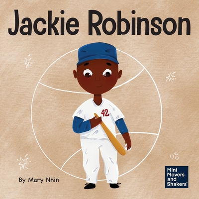 Jackie Robinson: A Kid's Book About Using Grit and Grace to Change the World - Mary Nhin