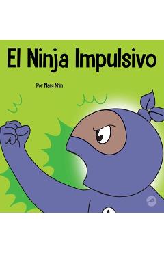 Coperta cărții 'El Ninja Impulsivo: Un libro social y emocional para niños y adolescentes sobre el control de los impulsos en la'