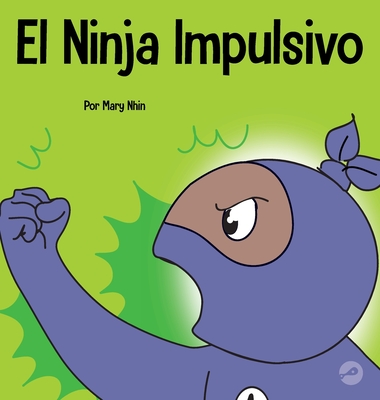 Coperta cărții 'El Ninja Impulsivo: Un libro social y emocional para niños y adolescentes sobre el control de los impulsos en la'