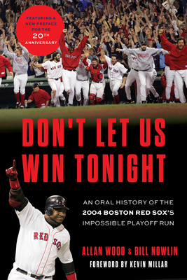 Don't Let Us Win Tonight: An Oral History of the 2004 Boston Red Sox's Impossible Playoff Run - Allan Wood
