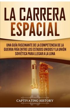 Coperta cărții 'La carrera espacial: Una guía fascinante de la competencia de la Guerra Fría entre los Estados Unidos y la Unión'