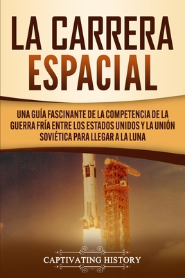 Coperta cărții 'La carrera espacial: Una guía fascinante de la competencia de la Guerra Fría entre los Estados Unidos y la Unión'