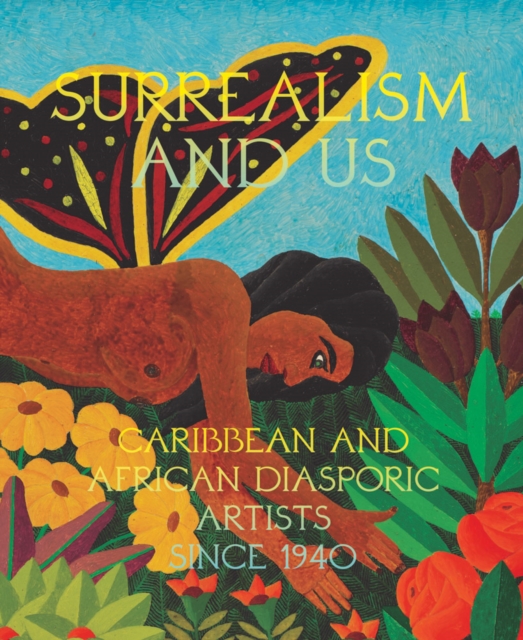 Surrealism and Us: Caribbean and African Diasporic Artists Since 1940 - Maria Elena Ortiz