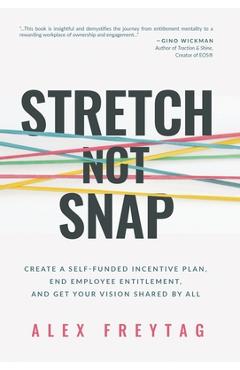 Coperta cărții 'Stretch Not Snap: Create A Self-Funded Incentive Plan, End Employee Entitlement, and Get Your Vision Shared by All -'