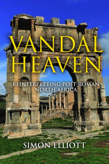 Vandal Heaven: Reinterpreting Post-Roman North Africa - Simon Elliott