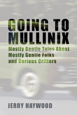Coperta cărții 'Going to Mullinix: Mostly Gentle Tales About Mostly Gentle Folks and Curious Critters - Jerry Haywood'