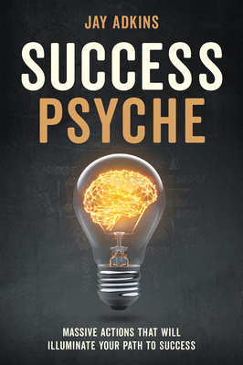 Coperta cărții 'Success Psyche: Massive Actions That Will Illuminate Your Path to Success - Jay Adkins'