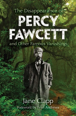 The Disappearance of Percy Fawcett and Other Famous Vanishings - Jane Clapp