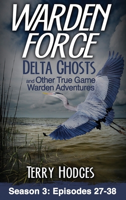 Coperta cărții 'Warden Force: Delta Ghosts and Other True Game Warden Adventures: Episodes 27-38 - Terry Hodges'