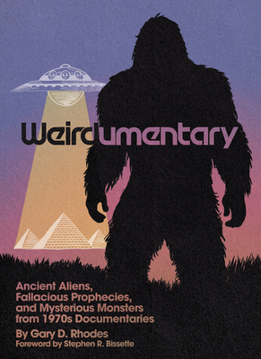 Weirdumentary: Ancient Aliens, Fallacious Prophecies, and Mysterious Monsters from 1970s Documentaries -