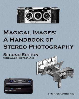 Magical Images (Color): A Handbook of Stereo Photography - Geoff Ogram