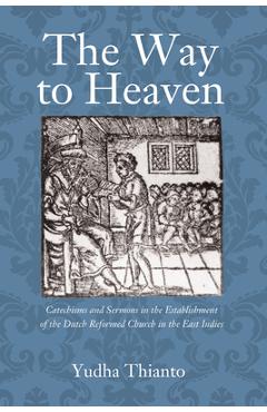 Coperta cărții 'The Way to Heaven: Catechisms and Sermons in the Establishment of the Dutch Reformed Church in the East Indies - Yudha'